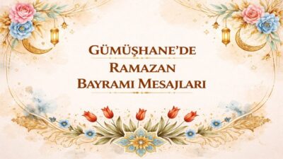 Ramazan Bayramı nedeniyle Gümüşhane’de yayımlanan kutlama mesajları VALİ CEVDET ATAY