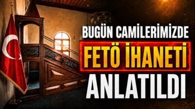 Türkiye’deki tüm camilerde bugün okunan Cuma hutbesinde FETÖ Terör Örgütü’nün