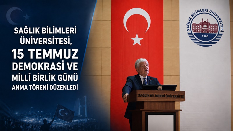 Sağlık Bilimleri Üniversitesi tarafından 15 Temmuz Demokrasi ve Millî Birlik