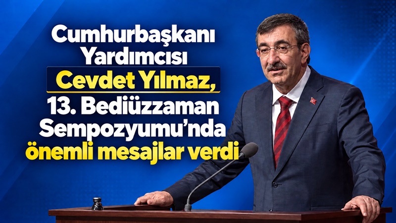 Cumhurbaşkanı Yardımcısı Cevdet Yılmaz: “Bediüzzaman Said Nursi bu ülkenin, bu